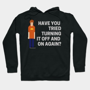 Have You Tried Turning It Off And On Again - I.T. Crowd Hoodie